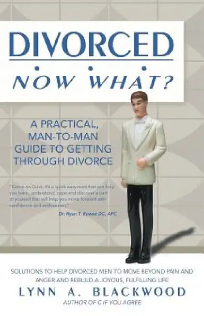 Divorced... Now What? A Practical Man-to-Man Guide to Getting Through Divorce by Lynn A. Blackwood