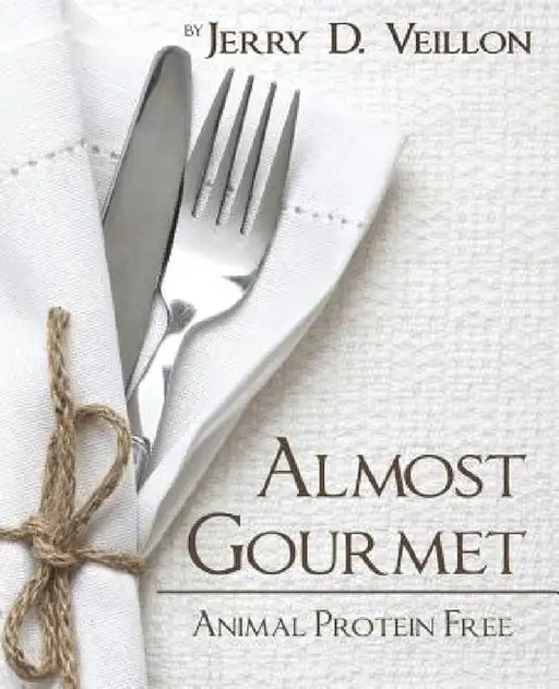 Almost Gourmet: Animal Protein Free by Jerry D. Veillon