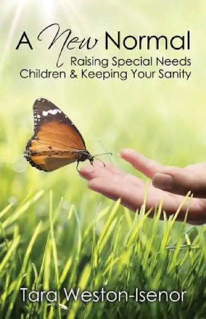 A New Normal: Raising Special Needs Children & Keeping Your Sanity by Tara Weston-Isenor