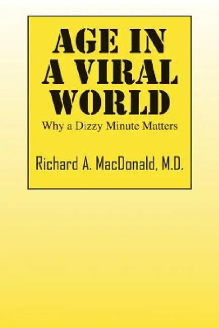 Age in a Viral World: Why a Dizzy Minute Matters by Richard A. MacDonald