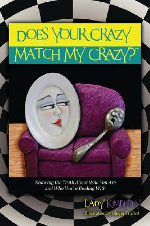 Does Your Crazy Match My Crazy? Knowing the Truth About Who You Are and Who You're Dealing With by Lady Kimberly