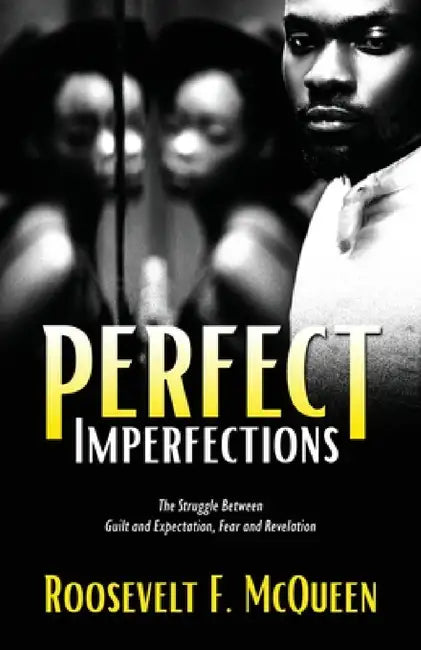 Perfect Imperfections: The Struggle Between Guilt and Expectation, Fear and Revelation by Roosevelt F. McQueen