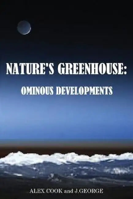 Nature's Greenhouse: Ominous Developments by Alex Cook, J. George