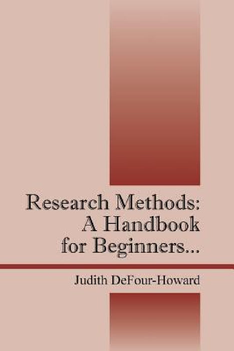Research Methods: A Handbook for Beginners... by Judith Defour-Howard