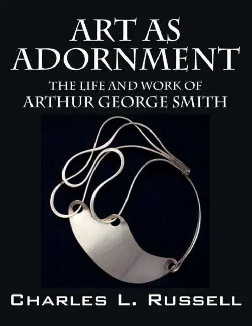 Art as Adornment: The Life and Work of Arthur George Smith by Charles L. Russell