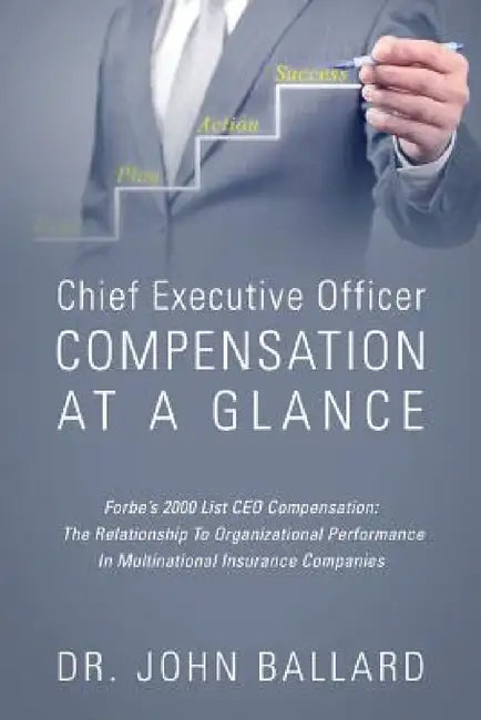 Chief Executive Officer Compensation At A Glance - Forbe's 2000 List CEO Compensation: The Relationship To Organizational Performance In Multinational by John Ballard