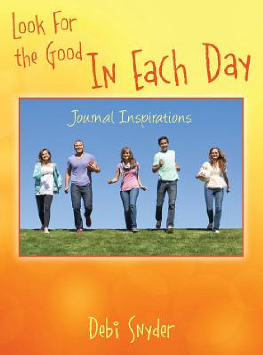 Look For the Good In Each Day: Journal Inspirations by Debi Snyder