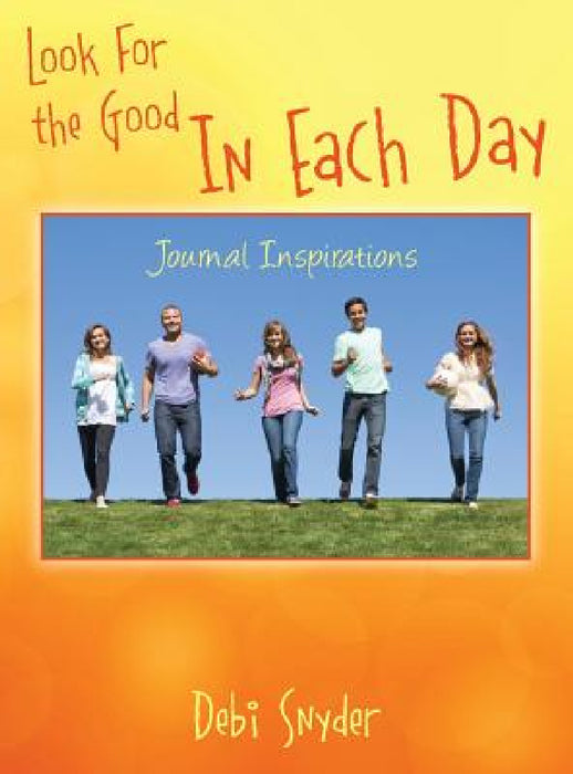 Look For the Good In Each Day: Journal Inspirations by Debi Snyder