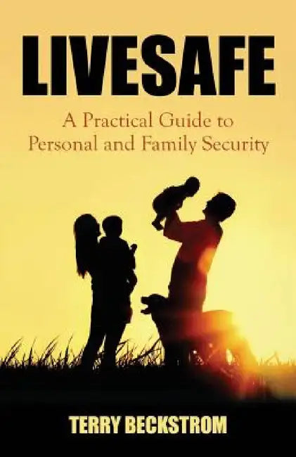 Livesafe: A Practical Guide to Personal and Family Security by Terry Beckstrom