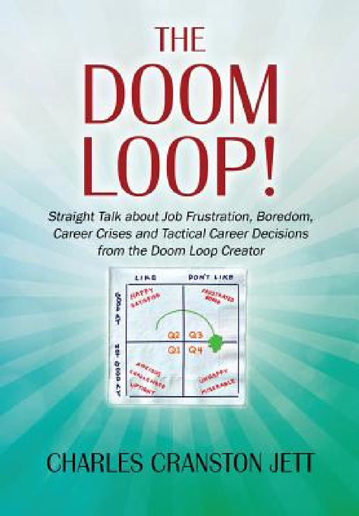 The DOOM LOOP! Straight Talk about Job Frustration, Boredom, Career Crises and Tactical Career Decisions from the Doom Loop Creator. by Charles Cranston Jett