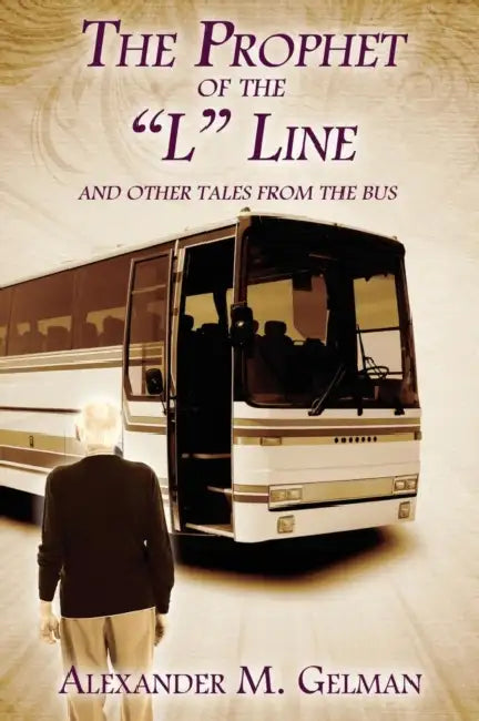 The Prophet of the L Line: And Other Tales from the Bus by Alexander M. Gelman