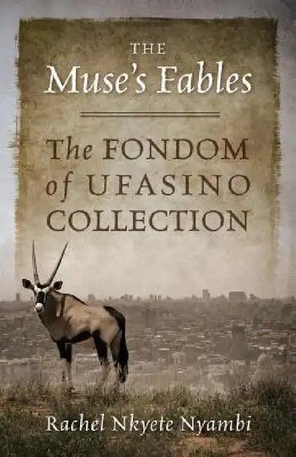 The Muse's Fables: The Fondom of Ufasino Collection by Rachel Nkyete Nyambi