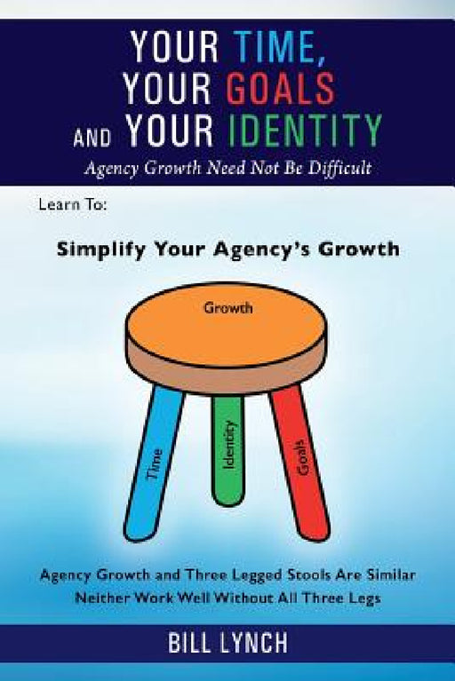 Your Time, Your Goals and Your Identity: Agency Growth Need Not Be Difficult by Bill Lynch