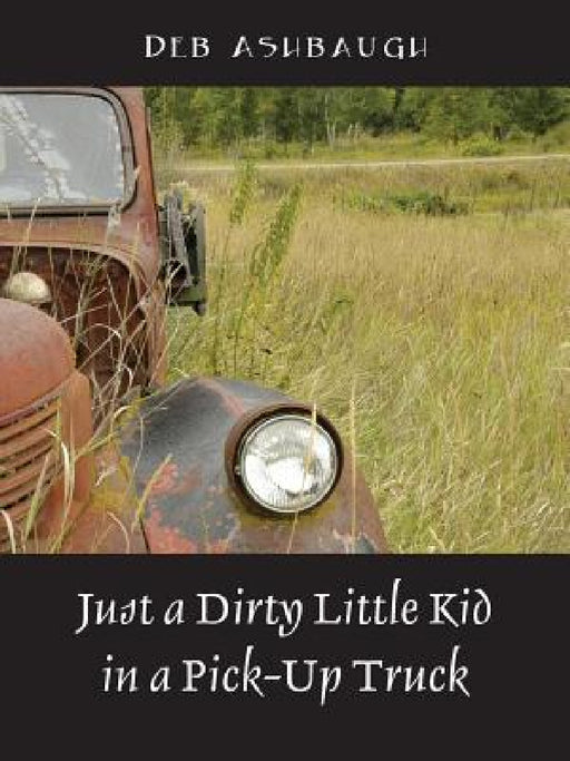 Just a Dirty Little Kid in a Pick-Up Truck by Deb Ashbaugh