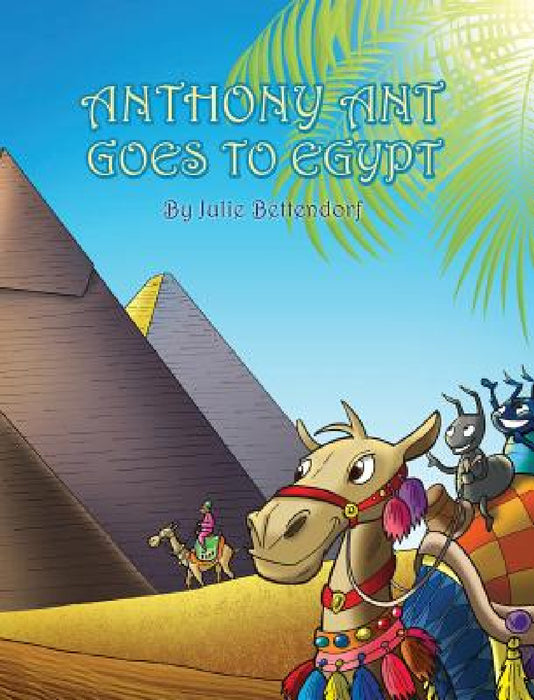 Anthony Ant Goes to Egypt by Julie Bettendorf