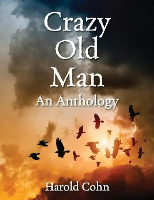 Crazy Old Man: An Anthology by Harold Cohn