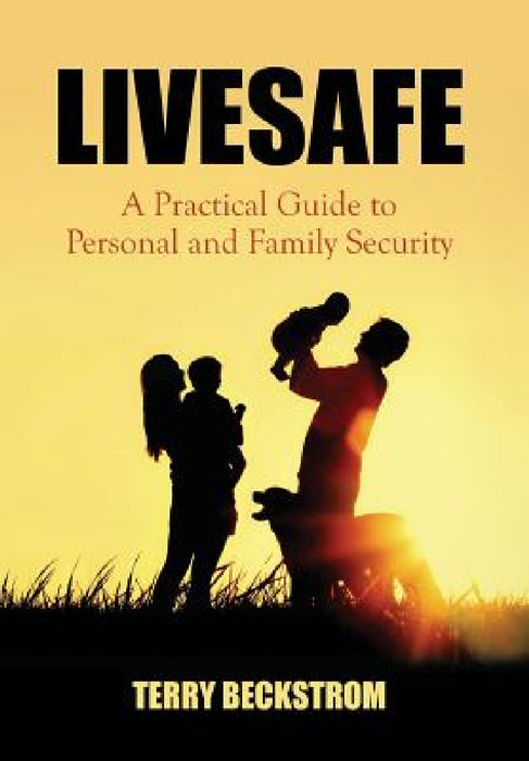 Livesafe: A Practical Guide to Personal and Family Security by Terry Beckstrom