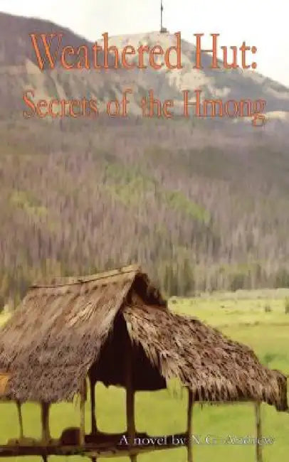 Weathered Hut: Secrets of the Hmong by X. G. Andrew