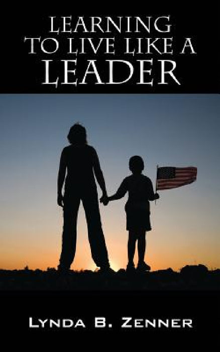 Learning to LIVE LIKE A LEADER by Lynda B. Zenner