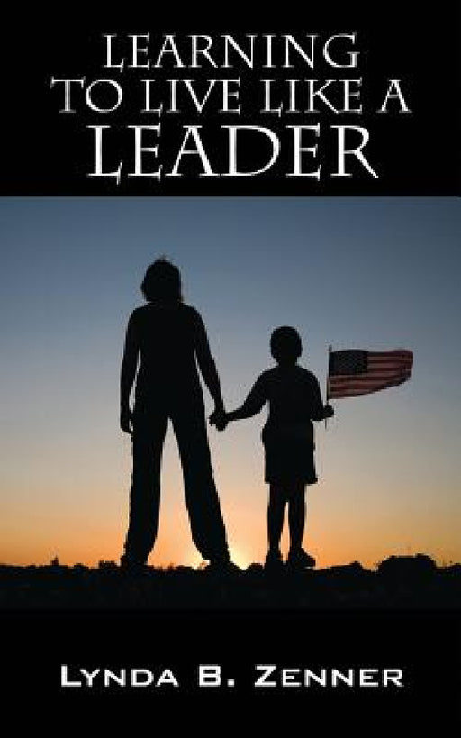 Learning to LIVE LIKE A LEADER by Lynda B. Zenner