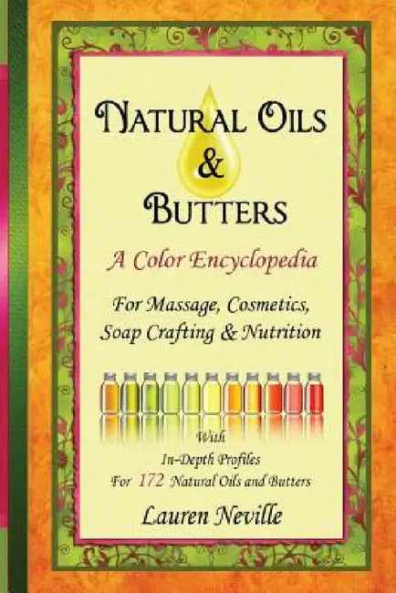 Natural Oils & Butters: A Color Encyclopedia by Lauren Neville