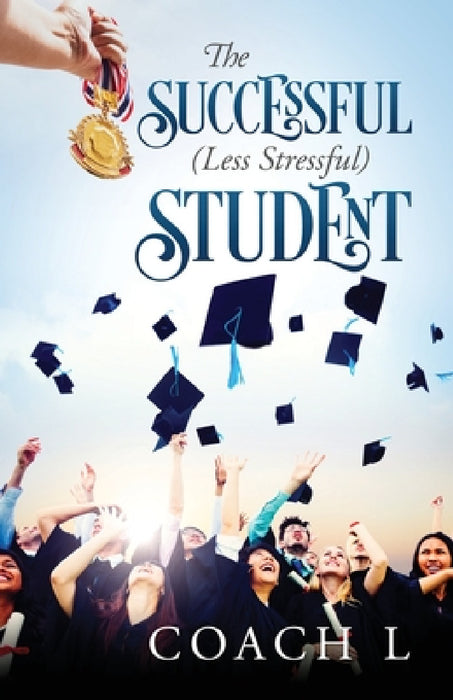 The Successful (Less Stressful) Student by Coach L.