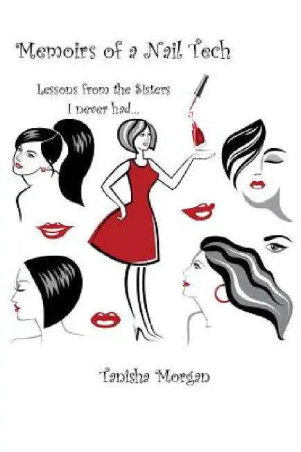 Memoirs of a Nail Tech: Lessons from the Sisters I never had... by Tanisha Morgan