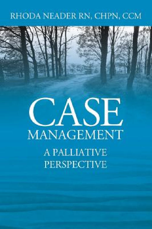 Case Management: A Palliative Perspective by Rhoda Neader Chpn CCM