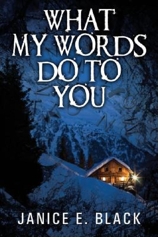 What My Words Do To You by Janice E. Black
