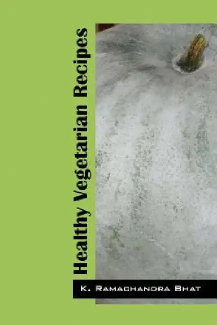 Healthy Vegetarian Recipes by K Ramachandra Bhat
