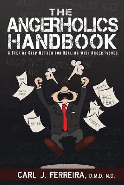 The Angerholics Handbook: A Step By Step Method For Dealing With Anger Issues by D. M. D. N. D. Carl J. Ferreira
