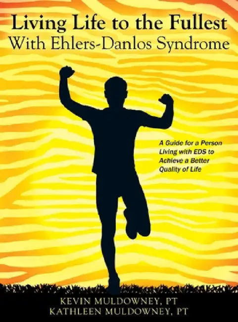 Living Life to the Fullest with Ehlers-Danlos Syndrome: Guide to Living a Better Quality of Life While Having EDS by Kevin Muldowney Pt, Kathleen Muldowney Pt
