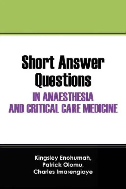 Short Answer Questions In Anaesthesia And Critical Care Medicine: For The Part 1 Fellowship Examinations In Anaesthesia And Critical Care Medicine by Kingsley Enohumah, Patrick Olomu, Charles Imarengiaye