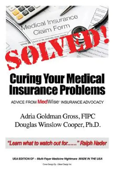 Solved! Curing Your Medical Insurance Problems: Advice from MedWise Insurance Advocacy by Adria Goldman Gross Fipc