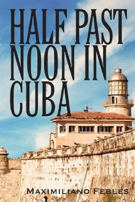 Half Past Noon In Cuba by Maximiliano Febles