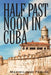 Half Past Noon In Cuba by Maximiliano Febles