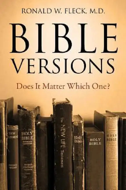Bible Versions--Does It Matter Which One? by Ronald W. Fleck