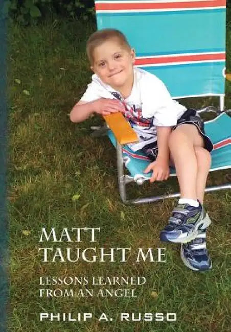 Matt Taught Me: Lessons Learned from an Angel by Philip A. Russo