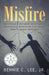 Misfire: Recovering & Restoring an Estranged Relationship Between Me & My Father When It Seemed Impossible by Jr. Lee Bennie C.