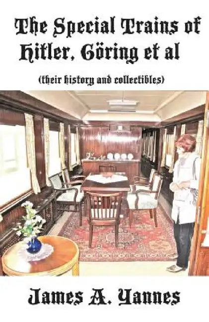 The Special Trains of Hitler, Göring et al: (their history and collectibles) by James a. Yannes