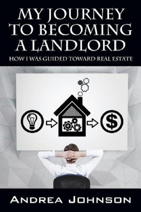 My Journey to Becoming a Landlord: How I Was Guided Toward Real Estate by Andrea Johnson