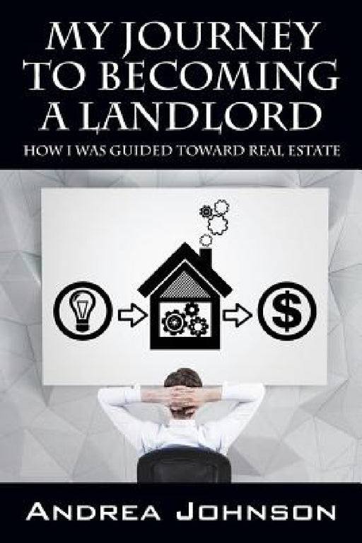 My Journey to Becoming a Landlord: How I Was Guided Toward Real Estate by Andrea Johnson