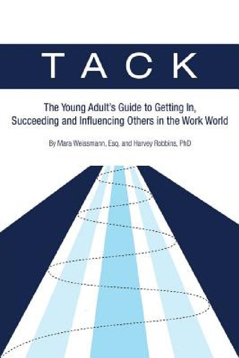 Tack: The Young Adult's Guide to Getting In, Succeeding and Influencing Others in the Work World by Esq Mara Weissmann