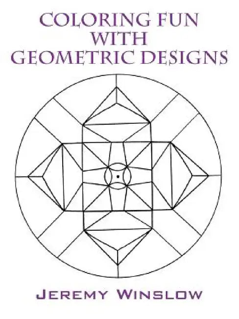 Coloring Fun with Geometric Designs: Volume 1 by Jeremy Winslow