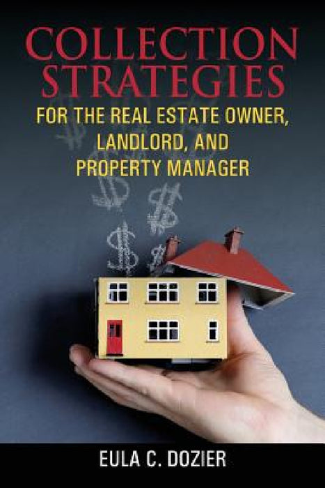 Collection Strategies For The Real Estate Owner, Landlord, and Property Manager by Eula C. Dozier