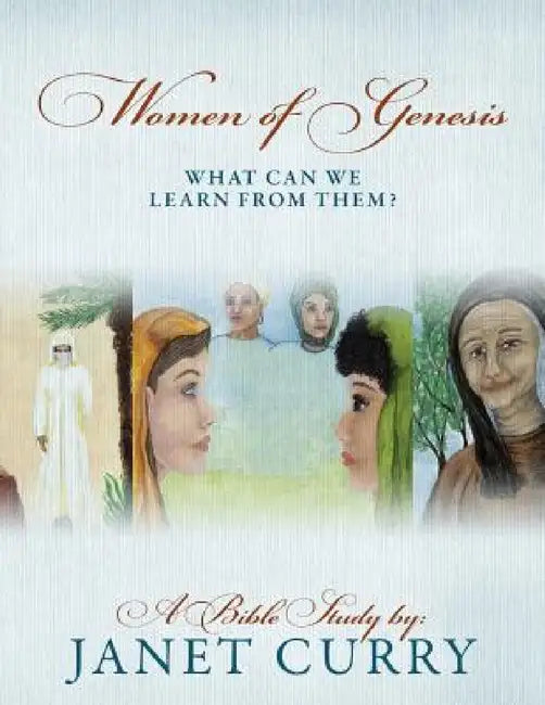 Women of Genesis: What Can We Learn From Them? by Janet Curry