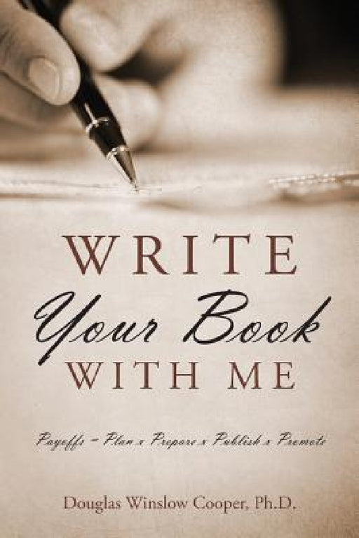 Write Your Book with Me: Payoffs = Plan x Prepare x Publish x Promote by Douglas Winslow Cooper