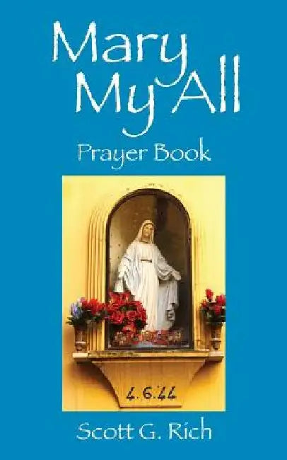 Mary My All: Prayer Book by Scott G. Rich