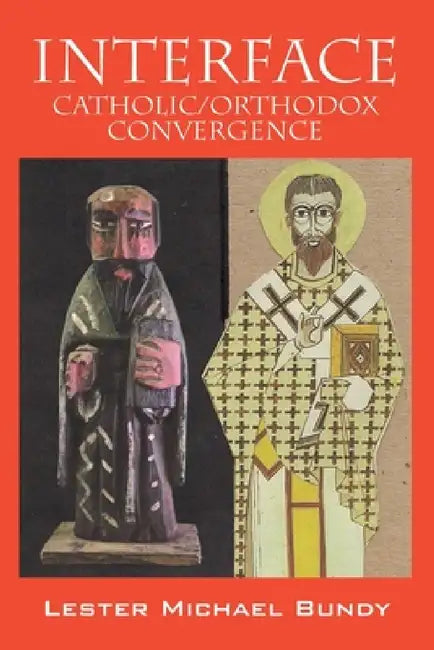 Interface: Catholic/Orthodox Convergence by V. Lester Michael Bundy