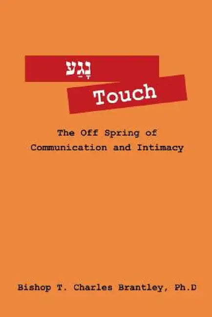 נָגַע Touch: The Off Spring of Communication and Intimacy by Bishop T. Charles Brantley
